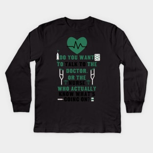 Did you Want Doctor In Charge Or The Nurse Who Knows Kids Long Sleeve T-Shirt